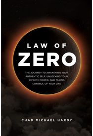 Law of Zero: The Journey to Awakening Your Authentic Self, Unlocking Your Infinite Power, and Taking Control of Your Life