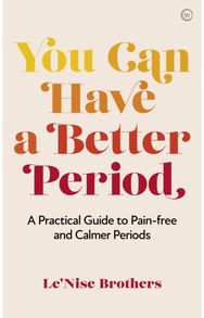 You Can Have a Better Period: A Practical Guide to Calmer and Less Painful&nbsp;Periods Calmer and Less Painful&nbsp;Periods