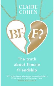 BFF?: The truth about female friendship