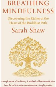 Breathing Mindfulness: Discovering the Riches at the Heart of the Buddhist Path