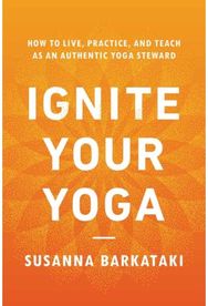 Ignite Your Yoga: How to Live, Practice, and Teach as an Authentic Yoga Steward