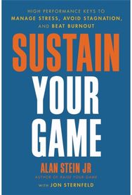 Sustain Your Game: High Performance Keys to Manage Stress, Avoid Stagnation, and Beat Burnout Keys to Manage Stress, Avoid Stagnation, and Beat Burnout