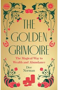 Golden Grimoire: The Magical Way to Wealth and Abundance