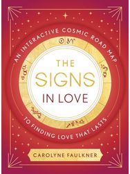 Signs in Love: An Interactive Cosmic Road Map to Finding Love That Lasts An Interactive Cosmic Road Map to Finding Love That Lasts
