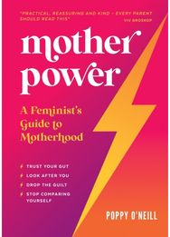 Mother Power: A Feminist's Guide to Motherhood A Feminist's Guide to Motherhood