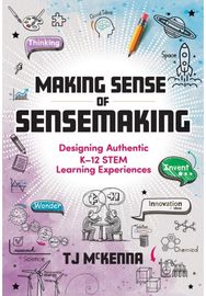 Making Sense of Sensemaking: Designing Authentic K–12 STEM Learning Experiences