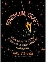 Pendulum Craft: Your Guide to Using, Choosing & Understanding Pendulums