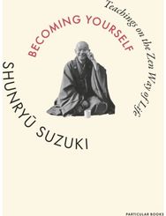 Becoming Yourself: Teachings on the Zen Way of Life