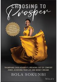 Choosing to Prosper: Triumphing Over Adversity, Breaking Out of Comfort Zones, Achieving Your Life and Money Dreams Adversity, Breaking Out of Comfort Zones, Achieving Your Life and Money Dreams