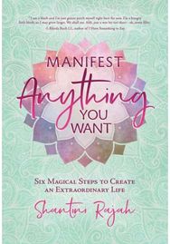 Manifest Anything You Want: Six Magical Steps to Create an Extraordinary Life Six Magical Steps to Create an Extraordinary Life