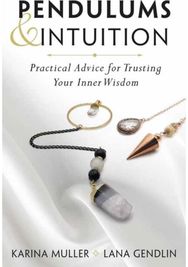 Pendulums & Intuition: Practical Advice for Trusting Your Inner Wisdom Practical Advice for Trusting Your Inner Wisdom