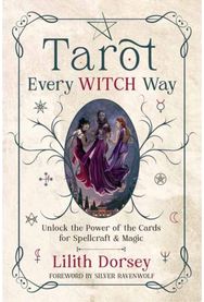 Tarot Every Witch Way: Unlock the Power of the Cards for Spellcraft & Magic Unlock the Power of the Cards for Spellcraft & Magic