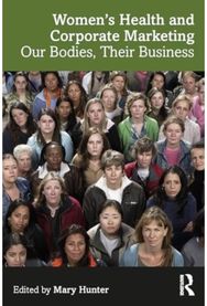Womens Health and Corporate Marketing: Our Bodies, Their Business Our Bodies, Their Business