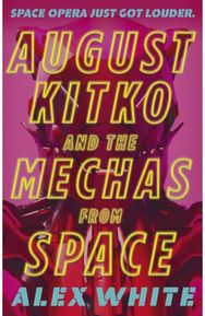 August Kitko and the Mechas from Space: Starmetal Symphony, Book 1 Starmetal Symphony, Book 1