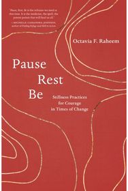 Pause, Rest, Be: Stillness Practices for Courage in Times of Change Stillness Practices for Courage in Times of Change
