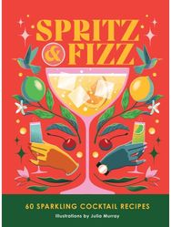Spritz and Fizz: 60 cocktail recipes to pop the bubbles 60 cocktail recipes to pop the bubbles