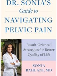 Dr. Sonias Guide to Navigating Pelvic Pain: Result-Oriented Strategies for Better Quality of Life Strategies for Better Quality of Life