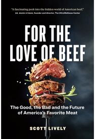 For the Love of Beef: The Good, the Bad and the Future of America's Favorite Meat and the Future of America's Favorite Meat