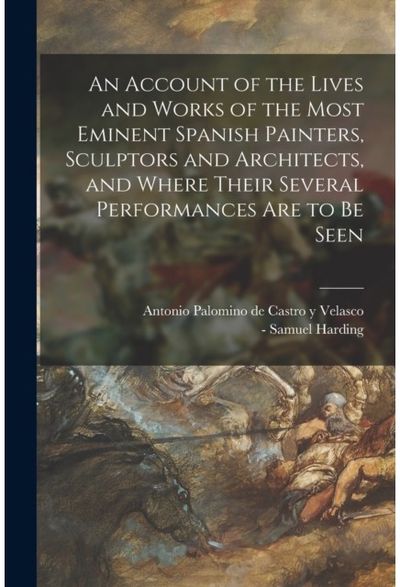 Account of the Lives and Works of the Most Eminent Spanish Painters, Sculptors a