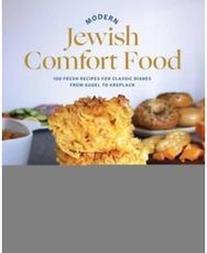 Modern Jewish Comfort Food: 100 Fresh Recipes for Classic Dishes from Kugel to Kreplach for Classic Dishes from Kugel to Kreplach