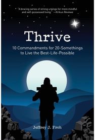 Thrive: 10 Commandments for 20-Somethings to Live the Best-Life-Possible 10 Commandments for 20-Somethings to Live the Best-Life-Possible