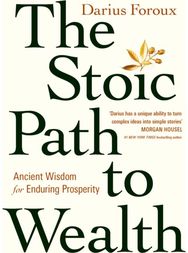 Stoic Path to Wealth: Ancient Wisdom for Enduring Prosperity Ancient Wisdom for Enduring Prosperity