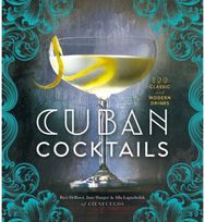 Cuban Cocktails: 100 Classic and Modern Drinks