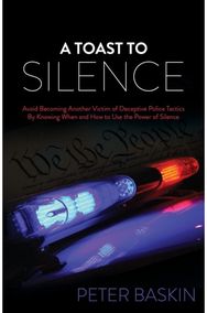Toast to Silence: Avoid Becoming Another Victim of Deceptive Police Tactics By Knowing When and How to Use the Power of Silence