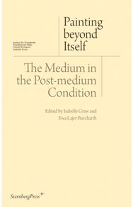 Painting beyond Itself – The Medium in the Post–Medium Condition