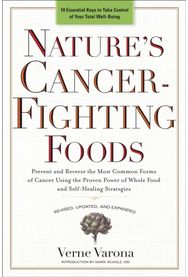 Natures Cancer-Fighting Foods: Prevent and Reverse the Most Common Forms of Cancer Using the Proven Power of Whole Food and Self-Healing Strategies