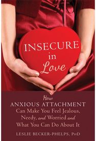 Insecure in Love: How Anxious Attachment Can Make You Feel Jealous, Needy, and Worried and What You Can Do About It