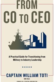 From CO to CEO: A Practical Guide for Transitioning from Military to Industry Leadership for Transitioning from Military to Industry Leadership