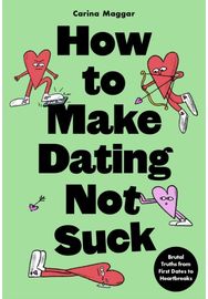 How to Make Dating Not Suck: Brutal Truths from First Dates to Heartbreaks