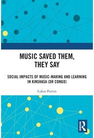 Music Saved Them, They Say: Social Impacts of Music-Making and Learning in Kinshasa (DR Congo) Music-Making and Learning in Kinshasa (DR Congo)