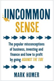 Uncommon Sense: The popular misconceptions of business, investing and finance and how to profit by going against the tide