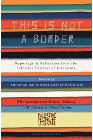 This Is Not a Border: Reportage & Reflection from the Palestine Festival of Literature