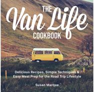 Van Life Cookbook: Delicious Recipes, Simple Techniques and Easy Meal Prep for the Road Trip Lifestyle Simple Techniques and Easy Meal Prep for the Road Trip Lifestyle