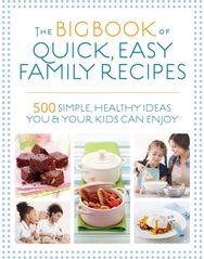 Big Book of Quick, Easy Family Recipes: 500 simple, healthy ideas you and your kids can enjoy