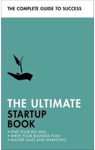 Ultimate Startup Book: Find Your Big Idea; Write Your Business Plan; Master Sales and Marketing