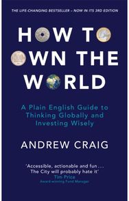 How to Own the World: A Plain English Guide to Thinking Globally and Investing Wisely: The life-changing personal finance and investment bestseller