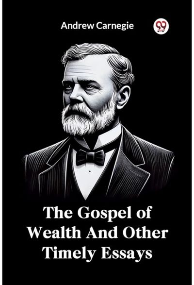 The Gospel of Wealth And Other Timely Essays