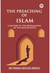 The Preaching of Islam A History of the Propagation of the Muslim Faith