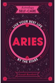 Astrology Self-Care: Aries: Live Your Best Life by the Stars Live Your Best Life by the Stars