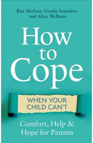 How to Cope When Your Child Cant: Comfort, Help and Hope for Parents