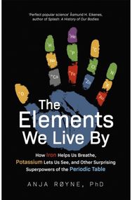 Elements We Live By: How Iron Helps Us Breathe, Potassium Lets Us See, and Other Surprising Superpowers of the Periodic Table