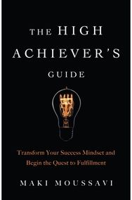 High Achievers Guide: Transform Your Success Mindset and Begin the Quest to Fulfillment (Authentic Happiness, Job Fulfillment, Personal Transformation)
