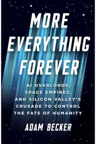 More Everything Forever: AI Overlords, Space Empires, and Silicon Valley's Crusade to Control the Fate of Humanity