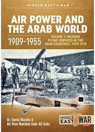 Air Power and the Arab World 1909-1955: Volume 1 - Military Flying Services in Arab Countries, 1909-1918