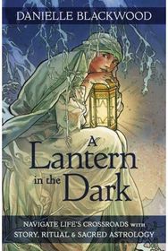 Lantern in The Dark: Navigate Life's Crossroads with Story, Ritual and Sacred Astrology Crossroads with Story, Ritual and Sacred Astrology