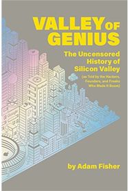 Valley of Genius: The Uncensored History of Silicon Valley (As Told by the Hackers, Founders, and Freaks Who Made It Boom)